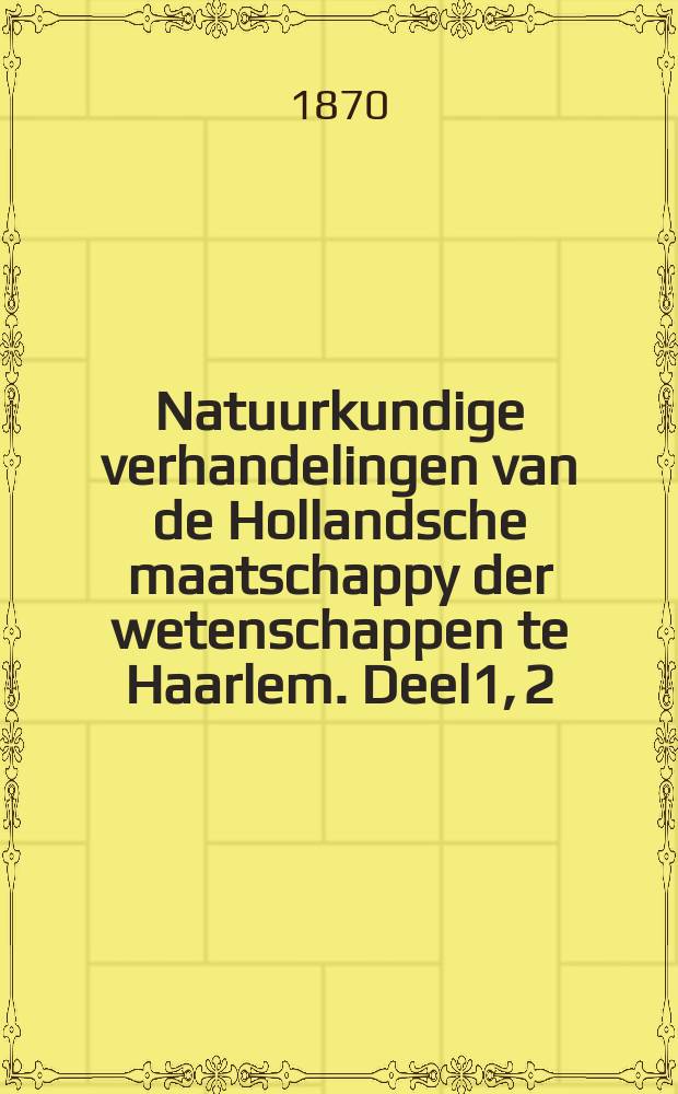 Natuurkundige verhandelingen van de Hollandsche maatschappy der wetenschappen te Haarlem. Deel1, [2]