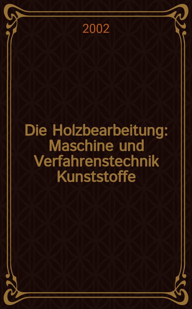 Die Holzbearbeitung : Maschine und Verfahrenstechnik Kunststoffe: Verarbeitung und Anwendung Kennziffer-Fachzeitschrift. Vol.49, №1/2