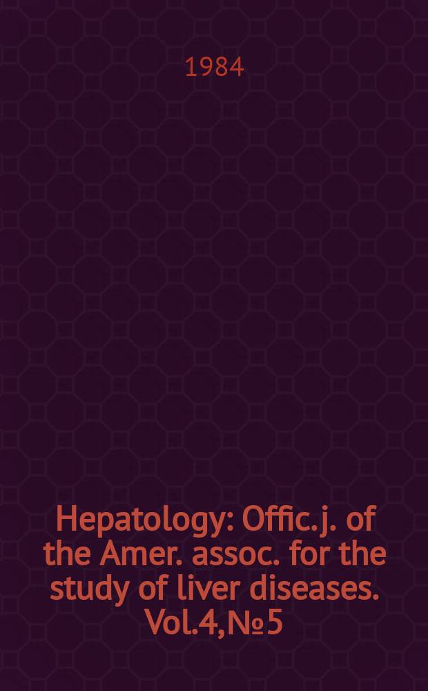 Hepatology : Offic. j. of the Amer. assoc. for the study of liver diseases. Vol.4, №5