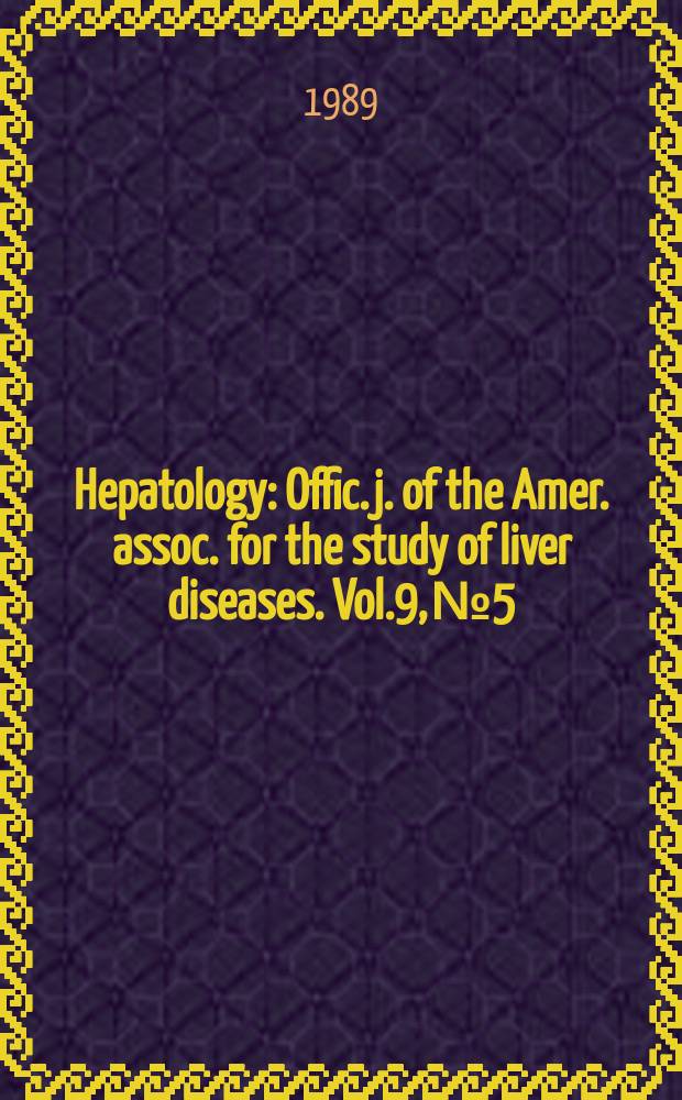 Hepatology : Offic. j. of the Amer. assoc. for the study of liver diseases. Vol.9, №5 : Issue dedicated to Hans Popper 1903 - 1988