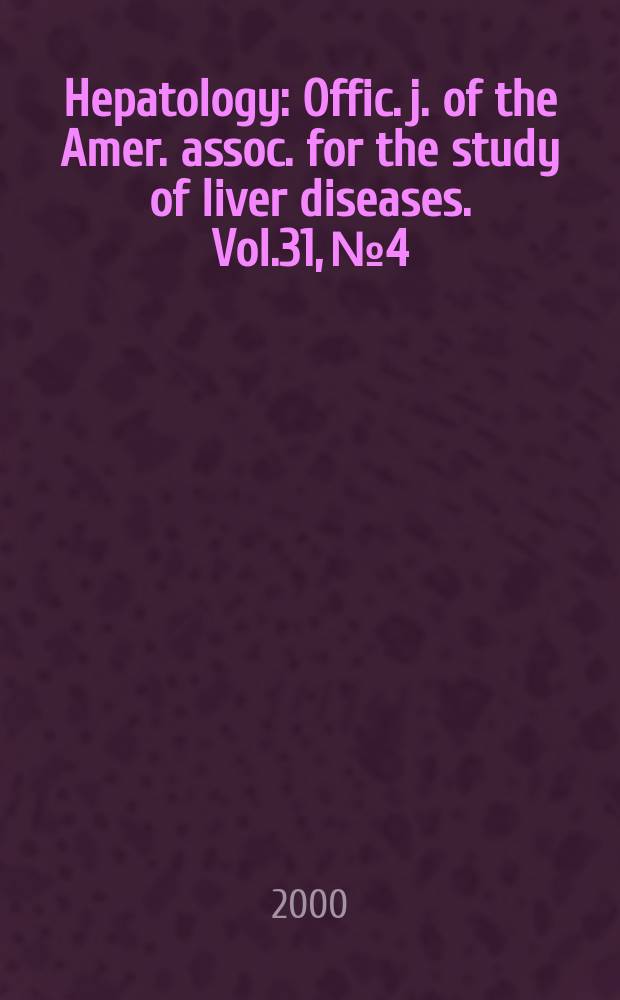 Hepatology : Offic. j. of the Amer. assoc. for the study of liver diseases. Vol.31, №4