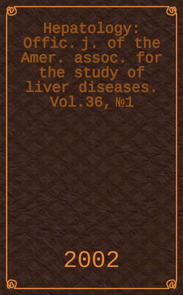 Hepatology : Offic. j. of the Amer. assoc. for the study of liver diseases. Vol.36, №1