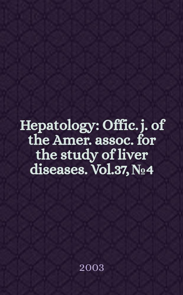 Hepatology : Offic. j. of the Amer. assoc. for the study of liver diseases. Vol.37, №4