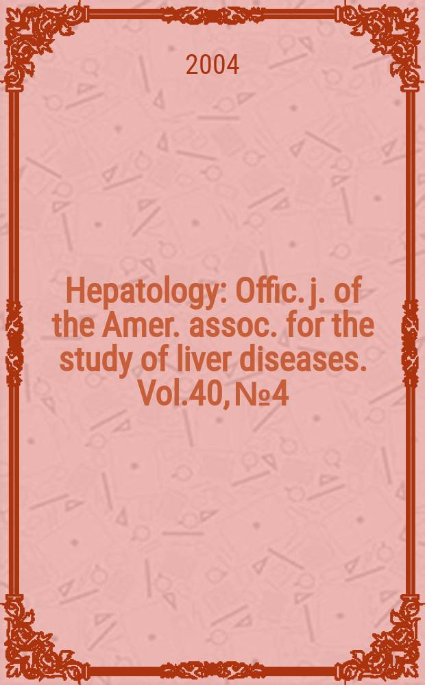 Hepatology : Offic. j. of the Amer. assoc. for the study of liver diseases. Vol.40, №4