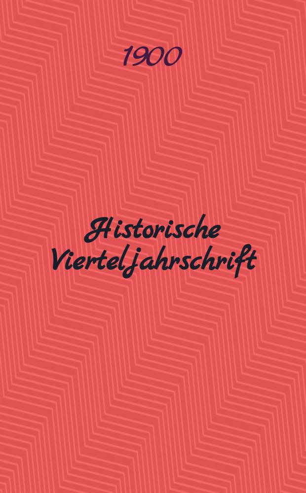 Historische Vierteljahrschrift : Hrsg. Von Dr. Gernard Seeliger Neue Folge der Deutschen Zeitschrift für Geschichtswissenschaft. Jg.3