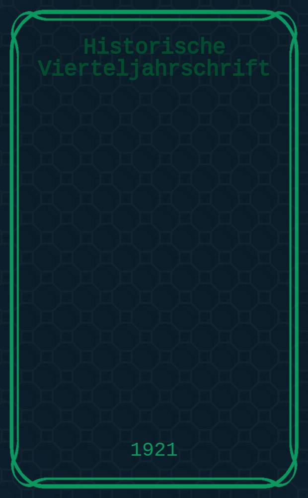 Historische Vierteljahrschrift : Hrsg. Von Dr. Gernard Seeliger Neue Folge der Deutschen Zeitschrift für Geschichtswissenschaft. Jg.20 1920/21, H.4