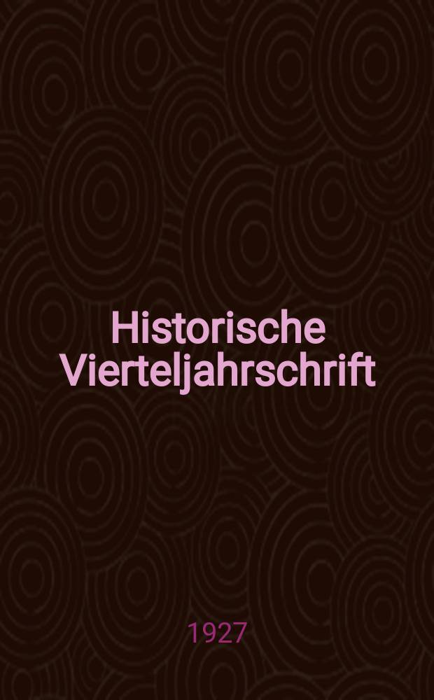 Historische Vierteljahrschrift : Hrsg. Von Dr. Gernard Seeliger Neue Folge der Deutschen Zeitschrift für Geschichtswissenschaft. Jg.23 1927/29, H.1
