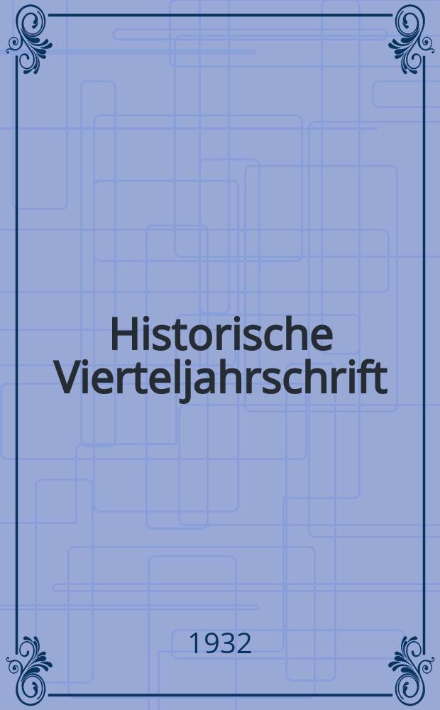 Historische Vierteljahrschrift : Hrsg. Von Dr. Gernard Seeliger Neue Folge der Deutschen Zeitschrift für Geschichtswissenschaft. Jg.27 1932, H.4