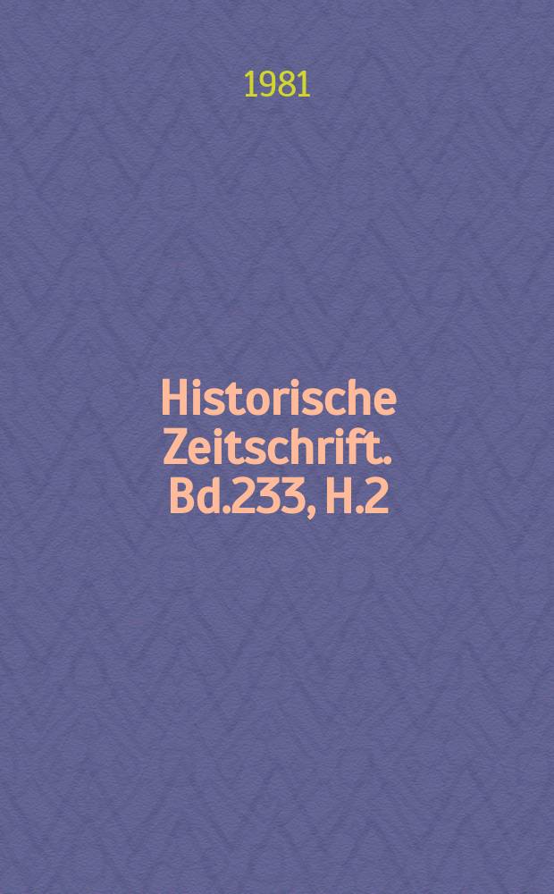 Historische Zeitschrift. Bd.233, H.2