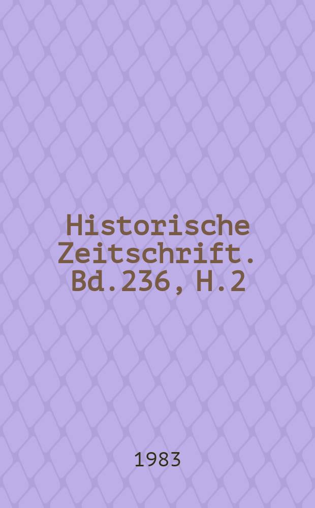 Historische Zeitschrift. Bd.236, H.2