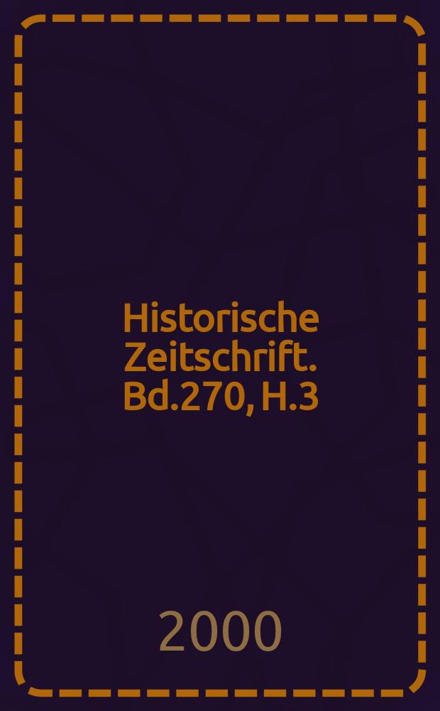 Historische Zeitschrift. Bd.270, H.3