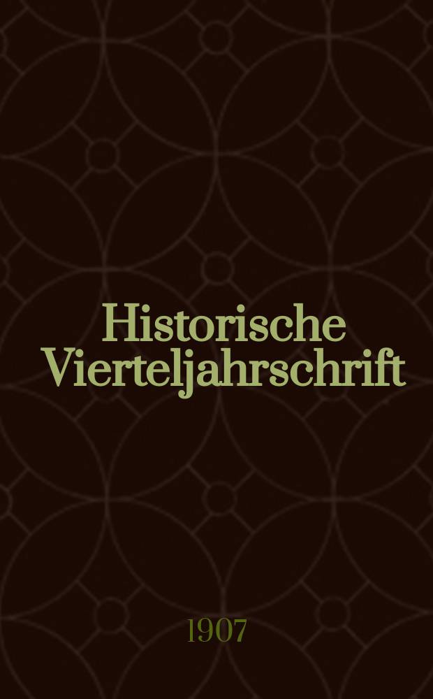Historische Vierteljahrschrift : Hrsg. Von Dr. Gernard Seeliger Neue Folge der Deutschen Zeitschrift für Geschichtswissenschaft. Jg.10