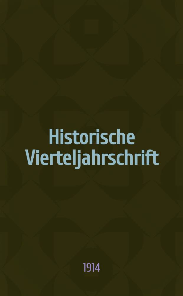Historische Vierteljahrschrift : Hrsg. Von Dr. Gernard Seeliger Neue Folge der Deutschen Zeitschrift für Geschichtswissenschaft. Jg.17 1914/15, H.1