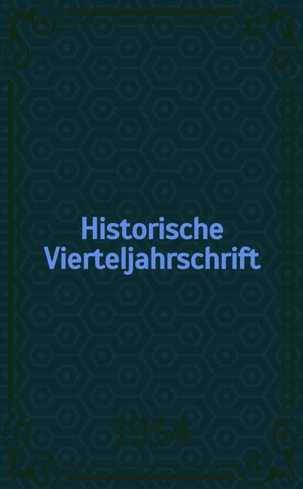 Historische Vierteljahrschrift : Hrsg. Von Dr. Gernard Seeliger Neue Folge der Deutschen Zeitschrift für Geschichtswissenschaft. Jg.28 1933/34, H.3