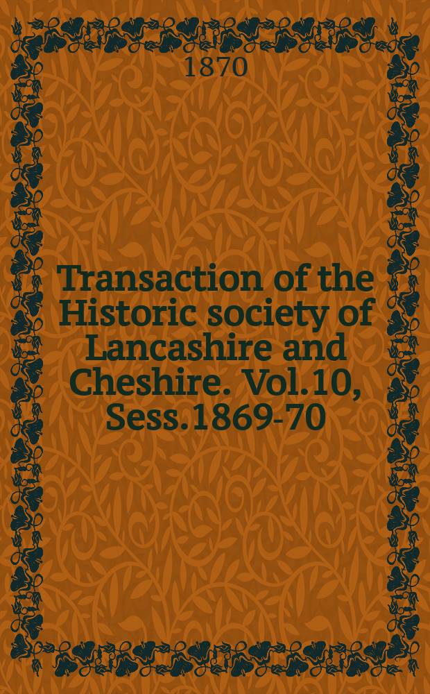 Transaction of the Historic society of Lancashire and Cheshire. Vol.10, Sess.1869-70