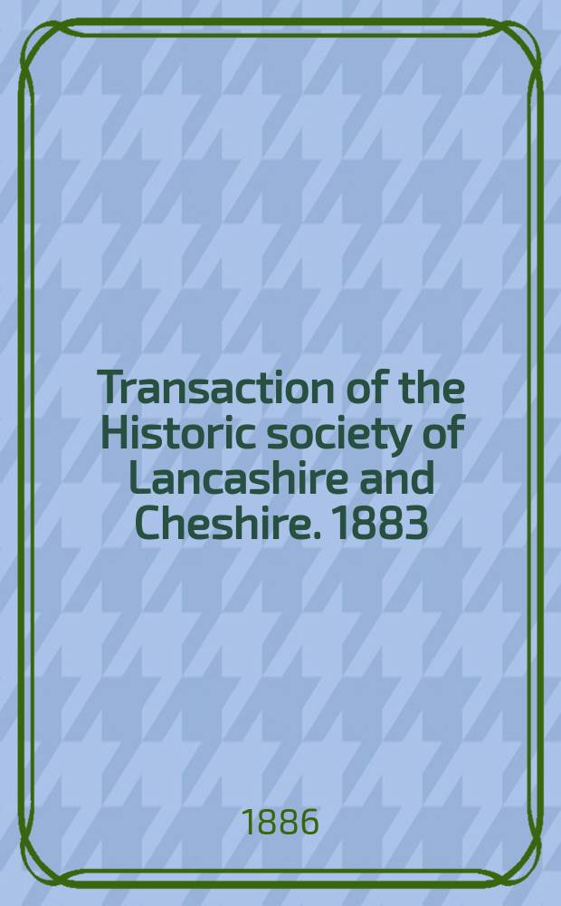 Transaction of the Historic society of Lancashire and Cheshire. 1883
