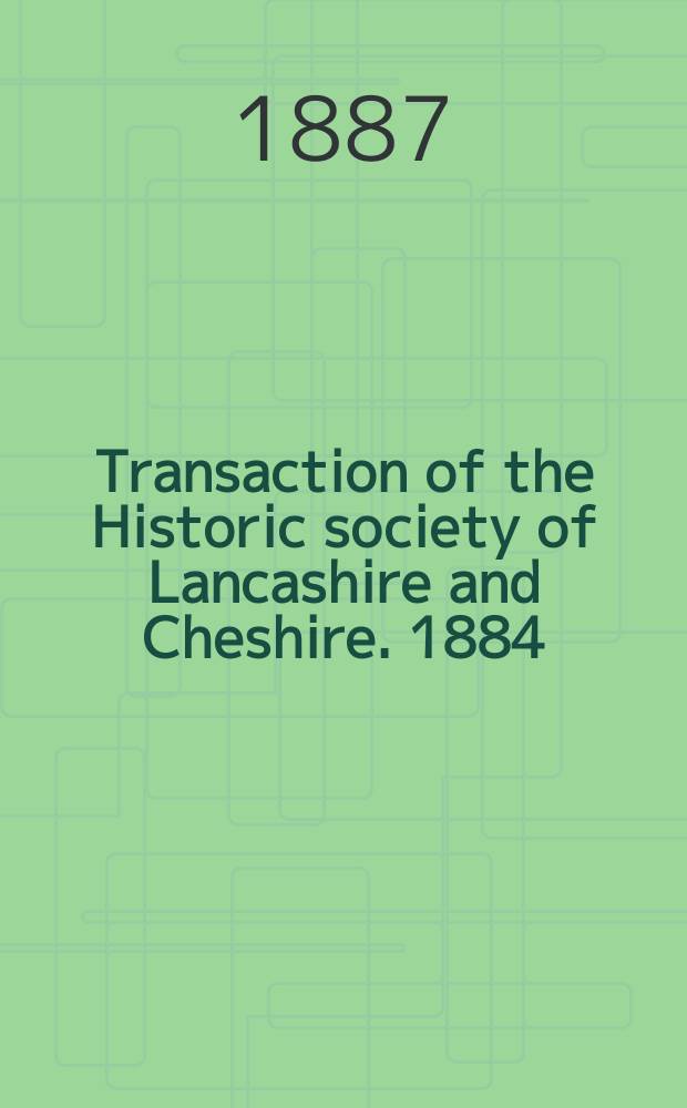 Transaction of the Historic society of Lancashire and Cheshire. 1884