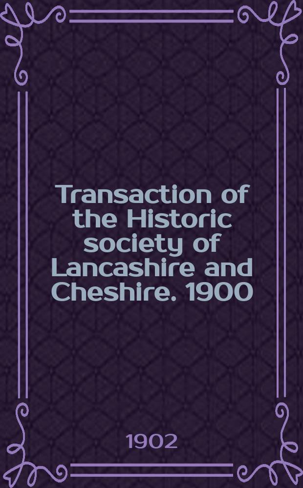 Transaction of the Historic society of Lancashire and Cheshire. 1900