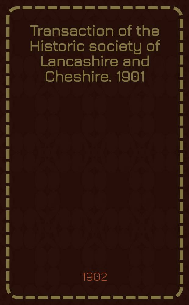 Transaction of the Historic society of Lancashire and Cheshire. 1901