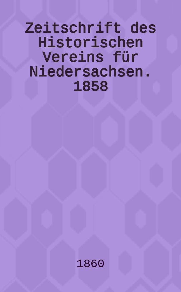 Zeitschrift des Historischen Vereins f&uuml;r Niedersachsen. 1858
