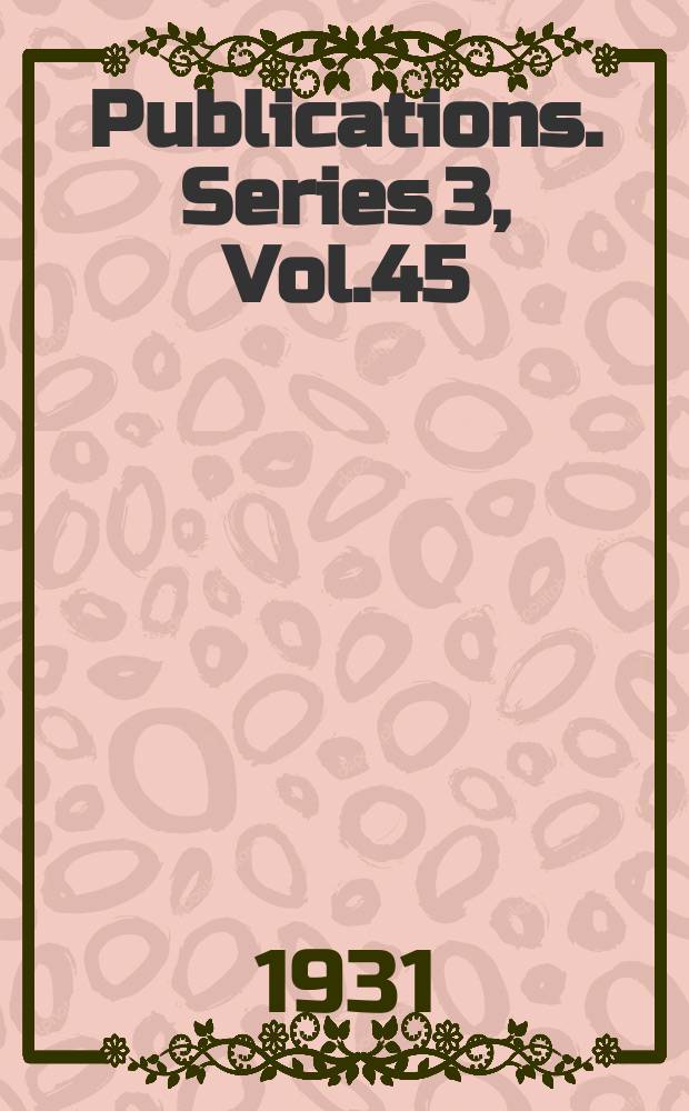 [Publications]. Series 3, Vol.45 : Documents illustrating the activities of the General and Provincial chapters of the English black monks 1215-1540