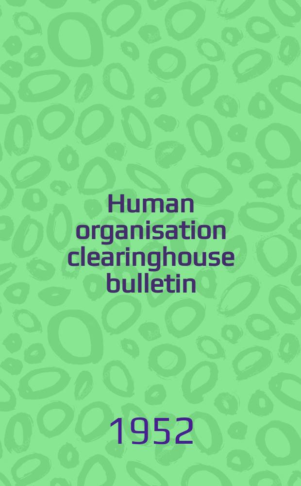 Human organisation clearinghouse bulletin : Publ. by the Society for applied anthropology