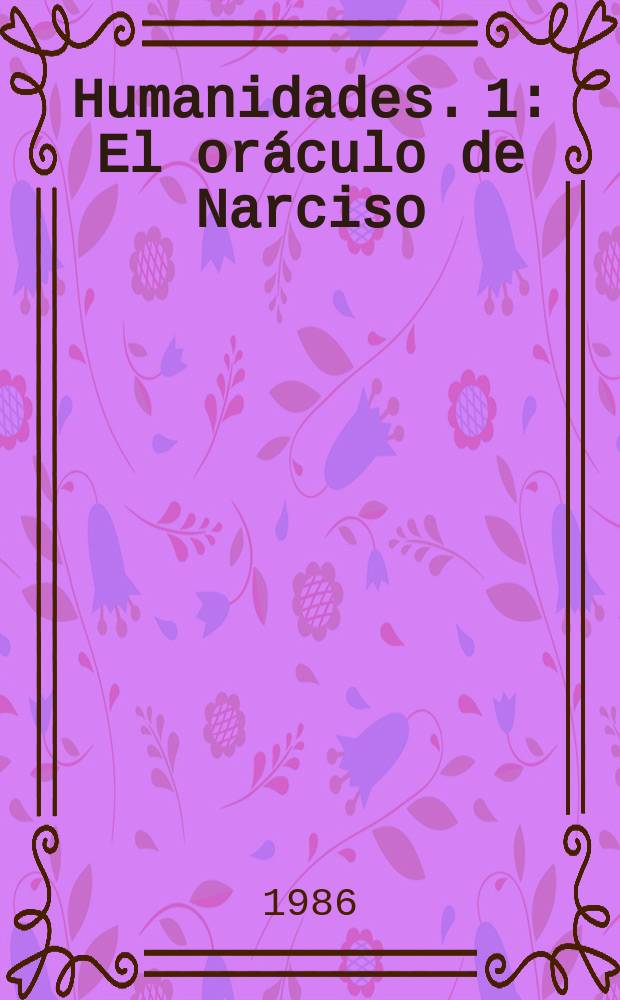 Humanidades. 1 : El oráculo de Narciso