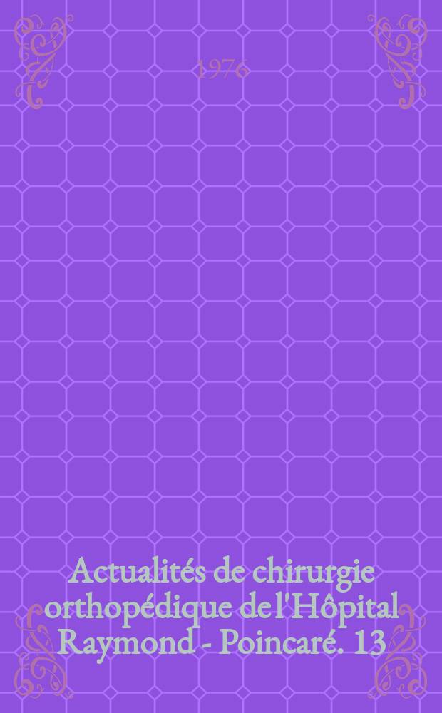 Actualités de chirurgie orthopédique de l'Hôpital Raymond - Poincaré. 13 : Désaxation et arthrose du genou. Troubles architecturaux congénitaux et acquis de...