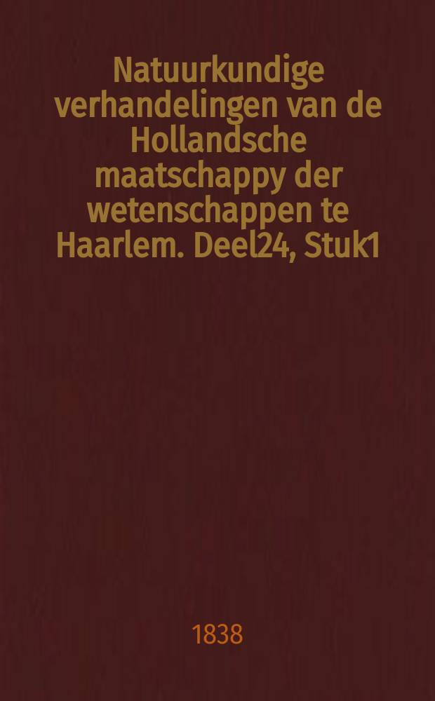 Natuurkundige verhandelingen van de Hollandsche maatschappy der wetenschappen te Haarlem. Deel24, Stuk1 : Verhandelingen ter beantwoording der vraag: "Wat leert de ondervinding aangaande het ontstaan van nieuwe soorten of bijsoorten van planten door kunstige bevruchting van bloemen van de eene met het bloemstaf van andere soorten?