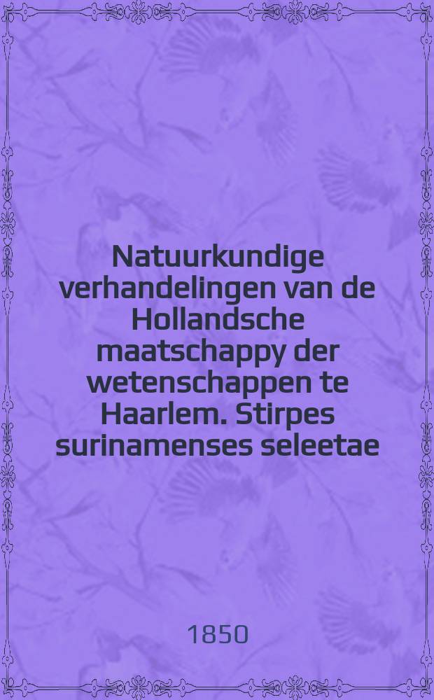 Natuurkundige verhandelingen van de Hollandsche maatschappy der wetenschappen te Haarlem. Stirpes surinamenses seleetae