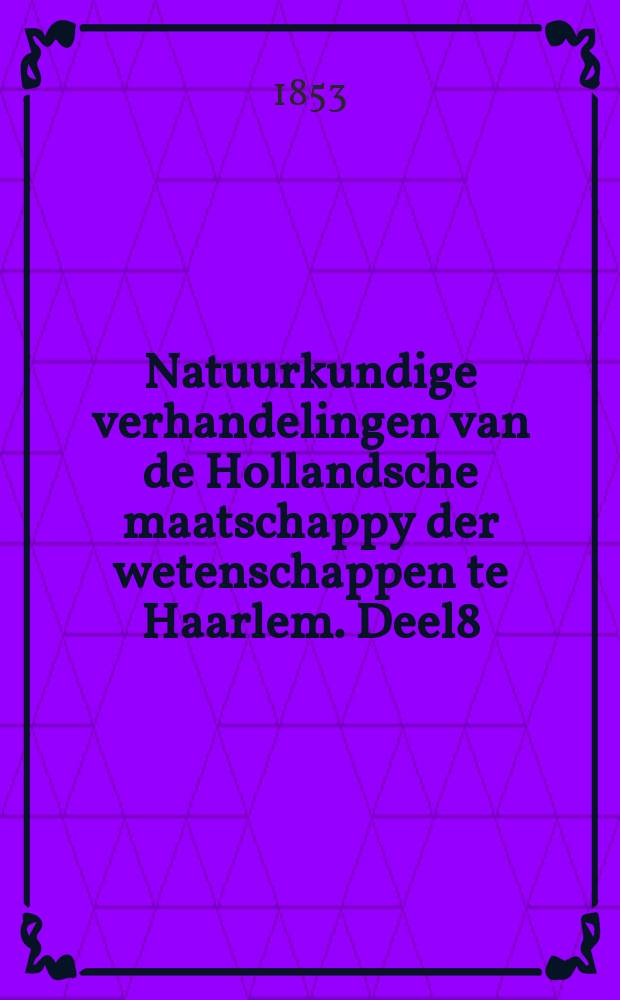 Natuurkundige verhandelingen van de Hollandsche maatschappy der wetenschappen te Haarlem. Deel8