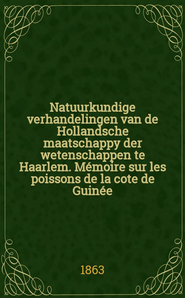 Natuurkundige verhandelingen van de Hollandsche maatschappy der wetenschappen te Haarlem. M&eacute;moire sur les poissons de la cote de Guin&eacute;e