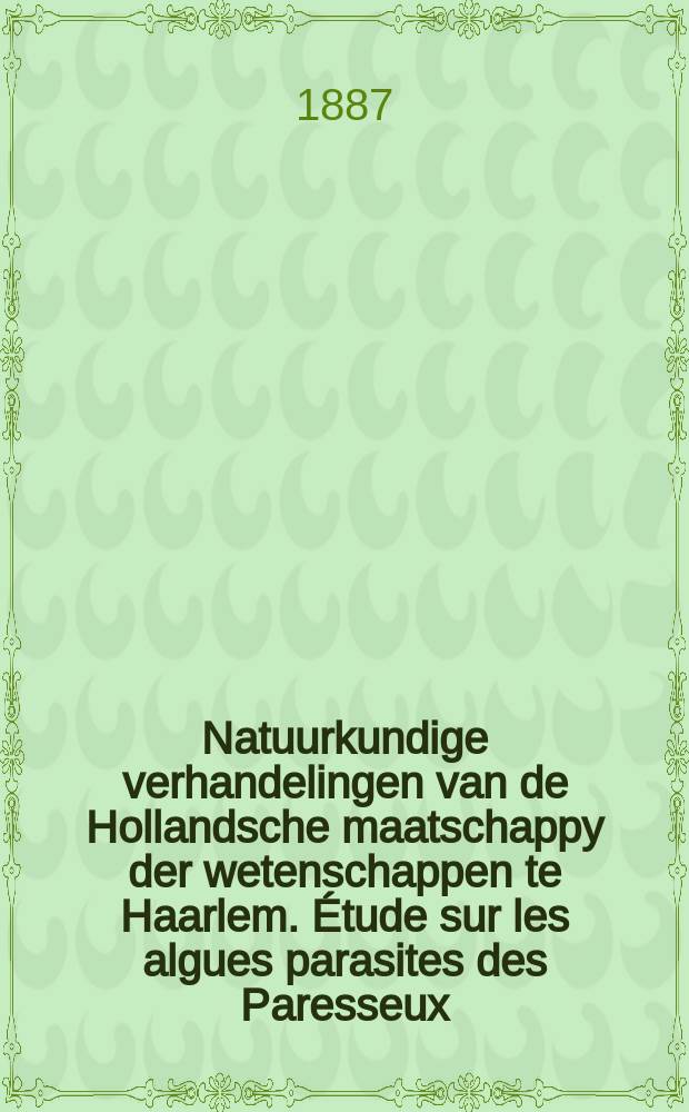 Natuurkundige verhandelingen van de Hollandsche maatschappy der wetenschappen te Haarlem. Étude sur les algues parasites des Paresseux