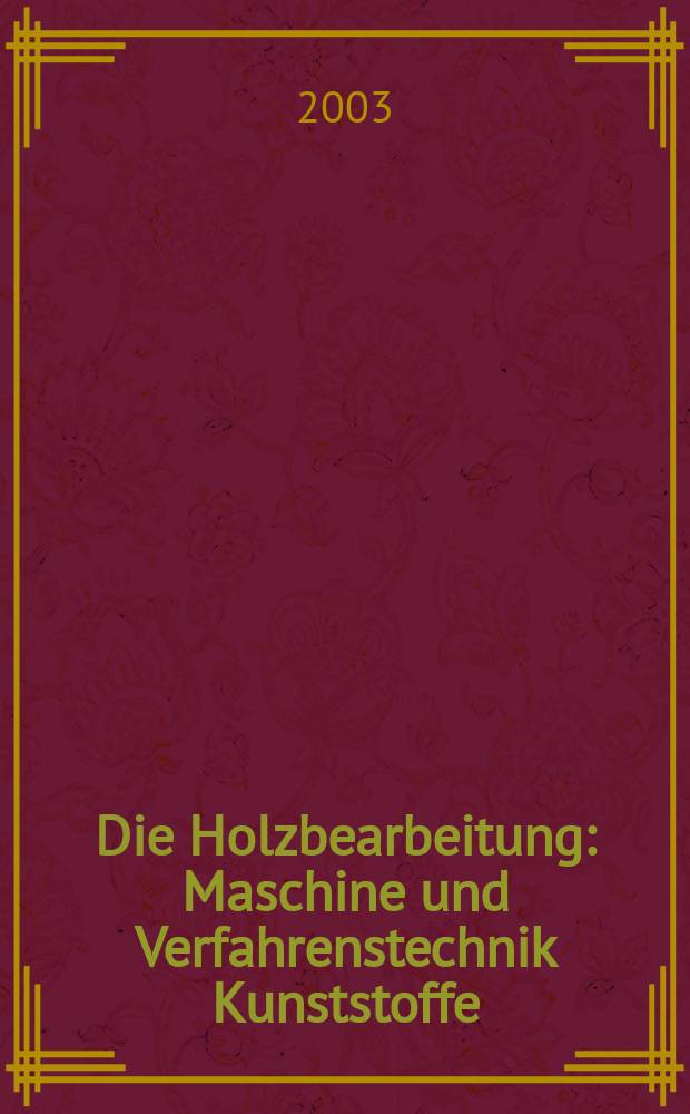Die Holzbearbeitung : Maschine und Verfahrenstechnik Kunststoffe: Verarbeitung und Anwendung Kennziffer-Fachzeitschrift. Jg.50 2003, №9