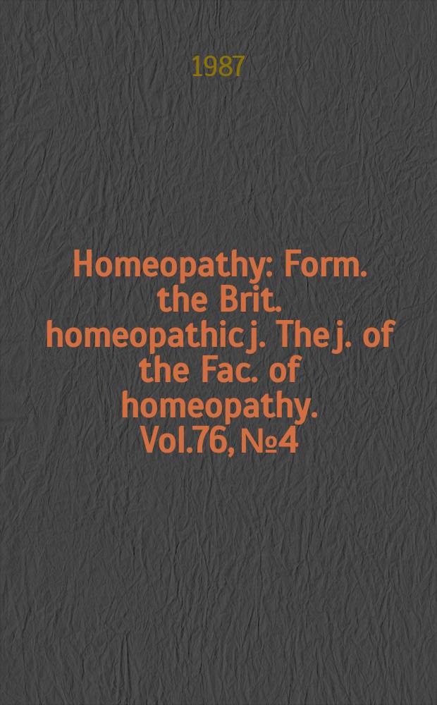 Homeopathy : Form. the Brit. homeopathic j. The j. of the Fac. of homeopathy. Vol.76, №4 : (The state of British homoeopathy in 1987)
