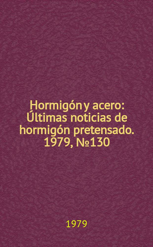 Hormigón y acero : Últimas noticias de hormigón pretensado. 1979, №130/132 : Asociación técnica española hormigón pretensado