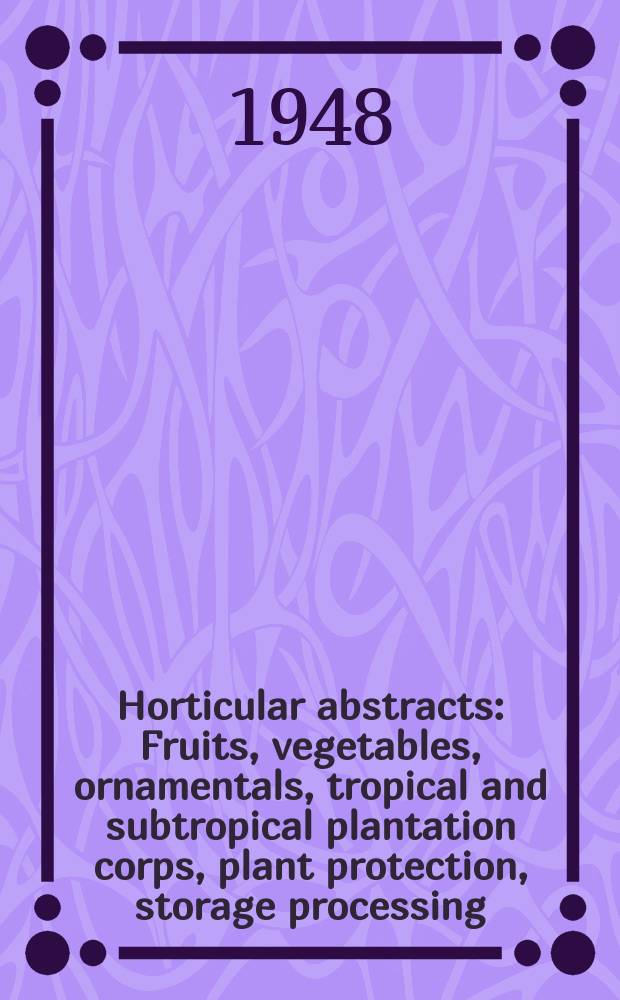 Horticular abstracts : Fruits, vegetables, ornamentals, tropical and subtropical plantation corps, plant protection, storage processing