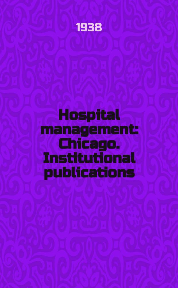 Hospital management : Chicago. Institutional publications