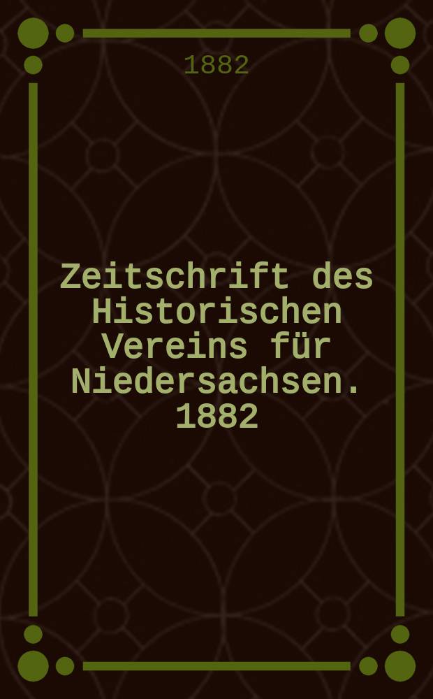 Zeitschrift des Historischen Vereins f&uuml;r Niedersachsen. 1882