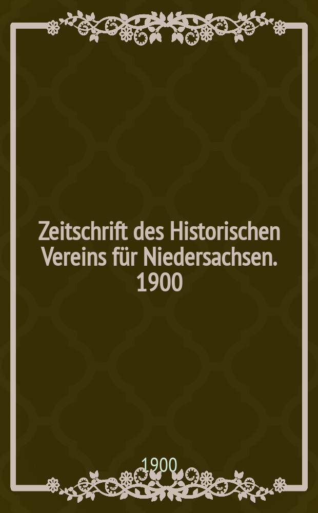 Zeitschrift des Historischen Vereins f&uuml;r Niedersachsen. 1900