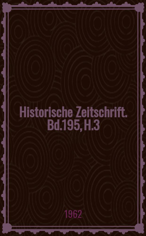 Historische Zeitschrift. Bd.195, H.3