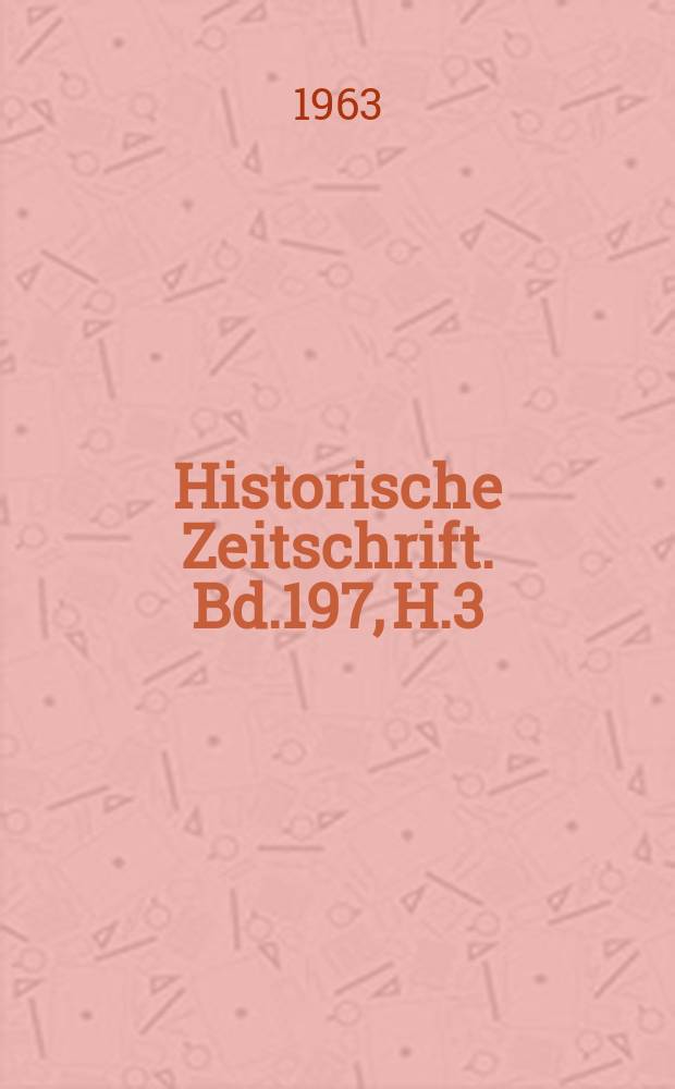 Historische Zeitschrift. Bd.197, H.3
