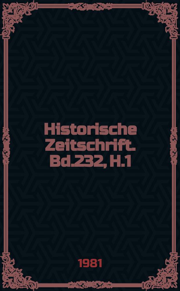 Historische Zeitschrift. Bd.232, H.1