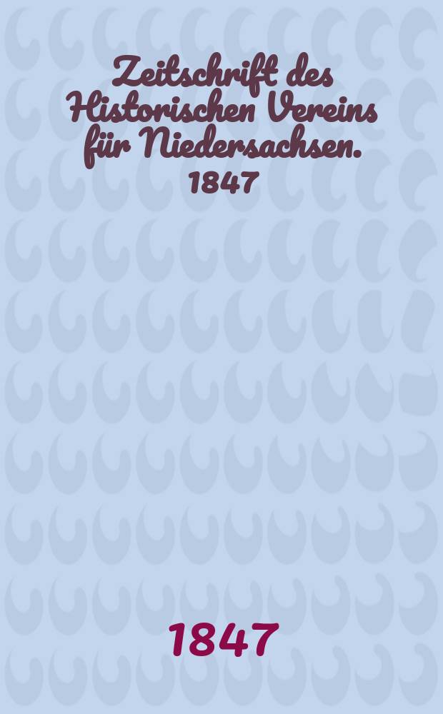 Zeitschrift des Historischen Vereins f&uuml;r Niedersachsen. 1847
