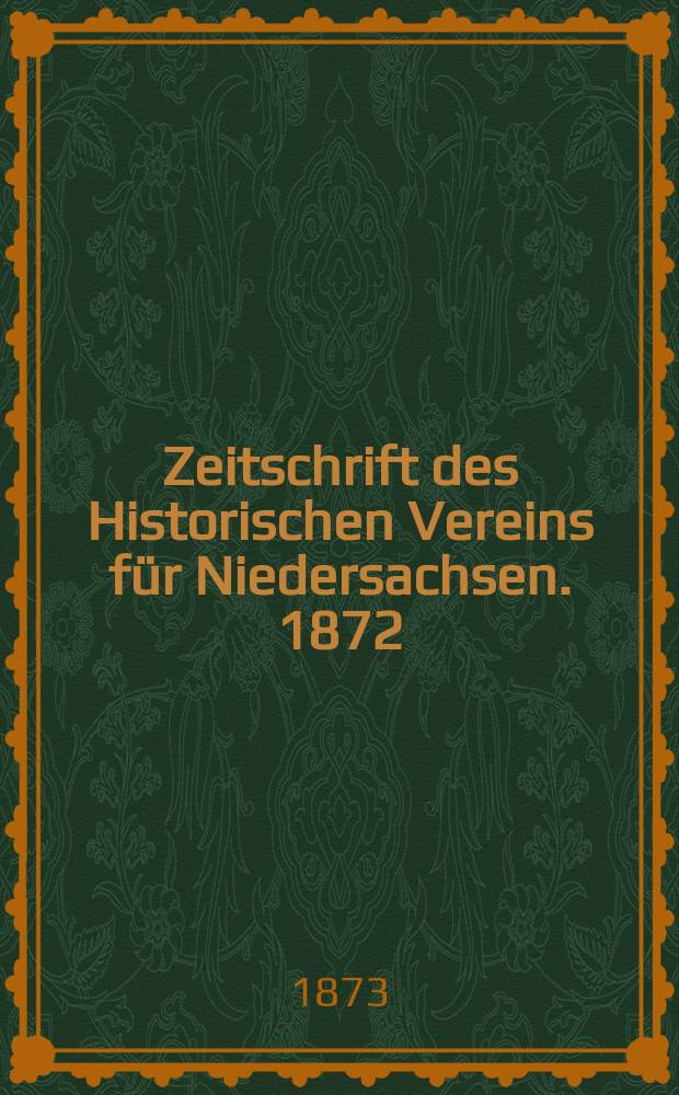 Zeitschrift des Historischen Vereins f&uuml;r Niedersachsen. 1872