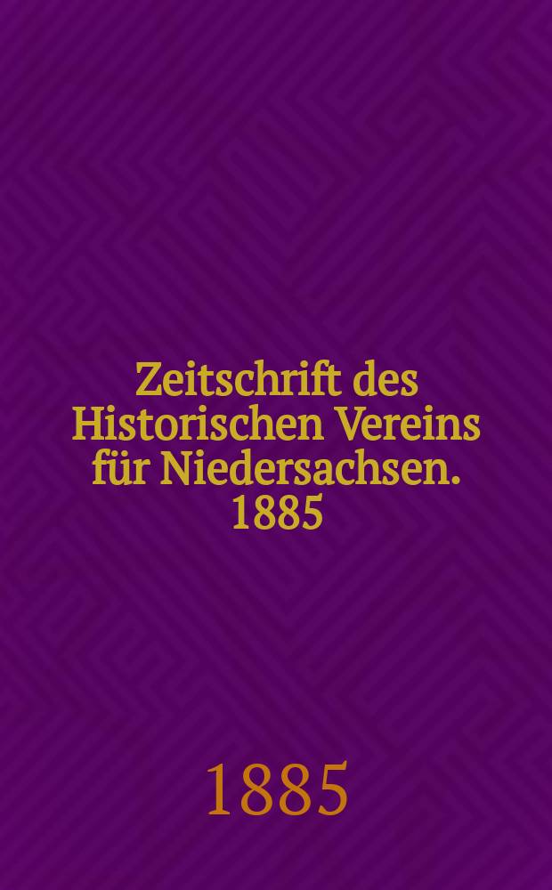 Zeitschrift des Historischen Vereins für Niedersachsen. 1885