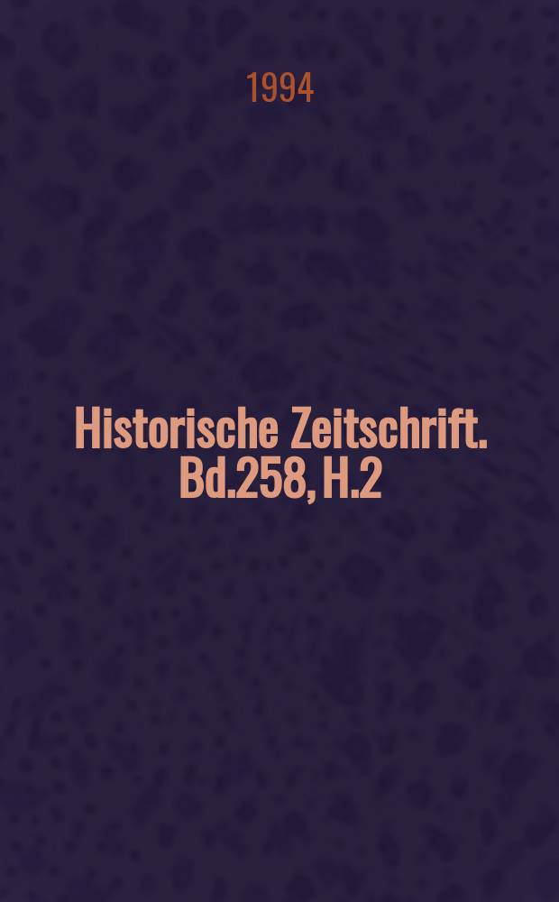 Historische Zeitschrift. Bd.258, H.2
