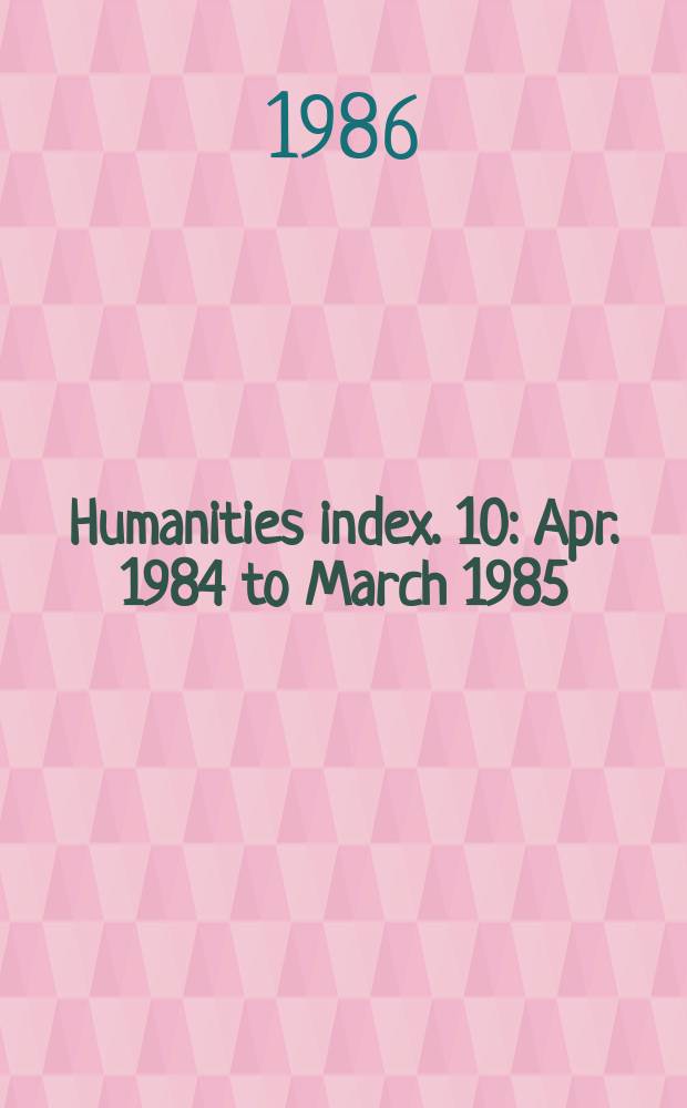 Humanities index. 10 : Apr. 1984 to March 1985