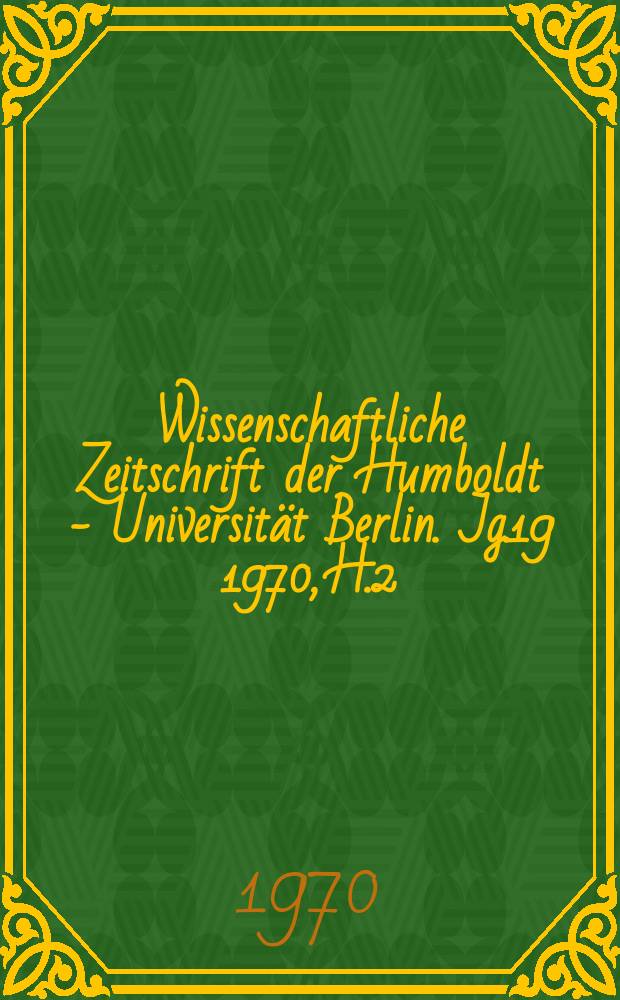 Wissenschaftliche Zeitschrift der Humboldt - Universit&auml;t Berlin. Jg.19 1970, H.2/3 : 200 Jahre [des] Museum f&uuml;r Naturkunde an der Humboldt - Universit&auml;t zu Berlin