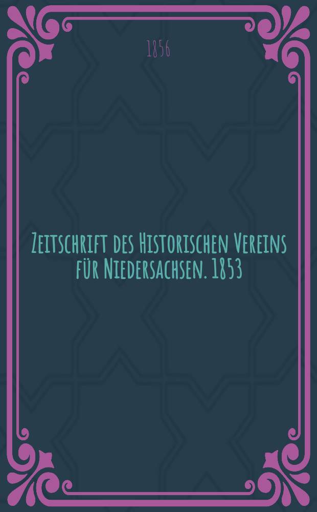 Zeitschrift des Historischen Vereins f&uuml;r Niedersachsen. 1853